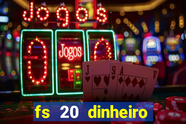 fs 20 dinheiro infinito download